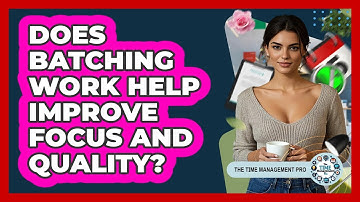 Does Batching Work Help Improve Focus And Quality?