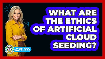 What Are The Ethics Of Artificial Cloud Seeding? - Weather Watchdog