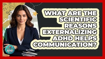 What Are The Scientific Reasons Externalizing ADHD Helps Communication? - Managing Your ADHD