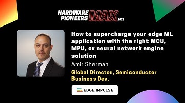Hardware Pioneers Max 2022: How to Supercharge Your Edge ML Application