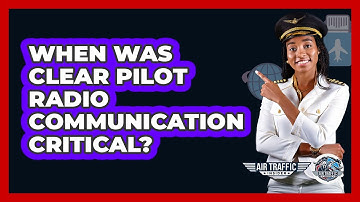 When Was Clear Pilot Radio Communication Critical? - Air Traffic Insider