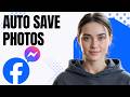 How to Auto Save Photos on Facebook Messenger