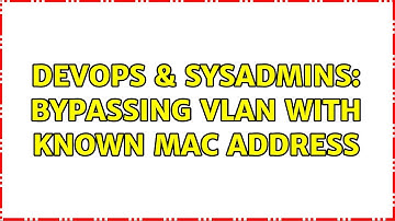 DevOps & SysAdmins: Bypassing VLAN with known MAC address (5 Solutions!!)