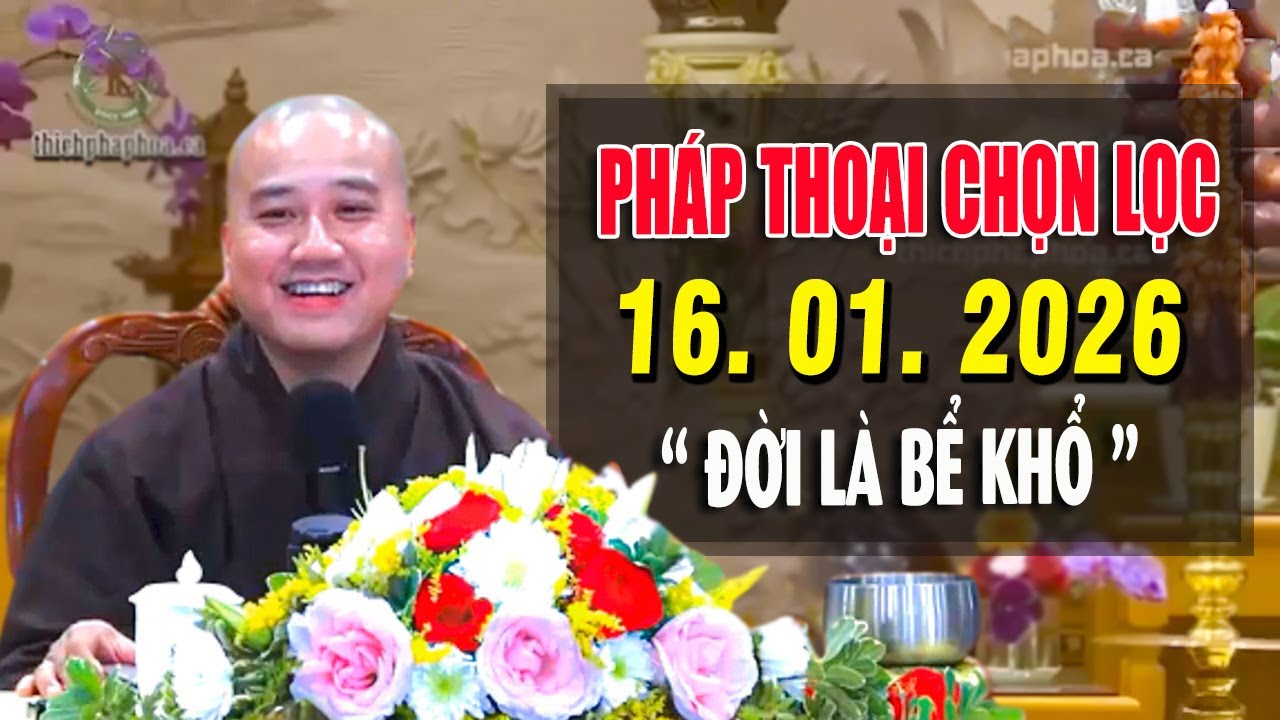 Pháp Thoại Chọn Lọc "Đời Là Bể Khổ" ĐĂNG NGÀY 16. 01. 2026 - Giảng Sư Thích Pháp Hòa