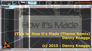 Danny Knaggs - (This Is) How It's Made (Theme Remix)