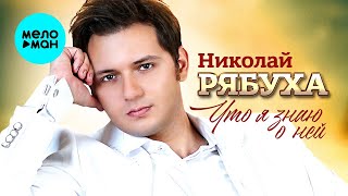 Николай Рябуха – Что я знаю о ней ♥ ПЕСНИ СПЕТЫЕ СЕРДЦЕМ ♥ Красивые песни для души и про любовь