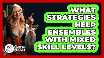 What Strategies Help Ensembles With Mixed Skill Levels? - Classical Serenade