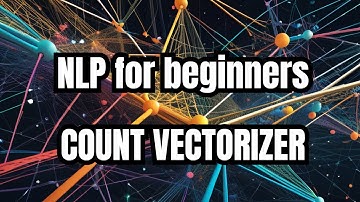 What is a Count Vectorizer? Natural Language Processing basics