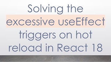 Solving the excessive useEffect triggers on hot reload in React 18