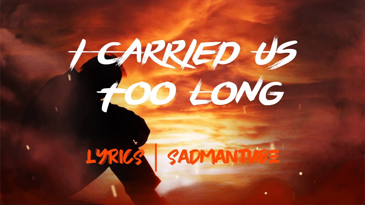 I Carried Us Too Long | Lyrics | SadMan Tube