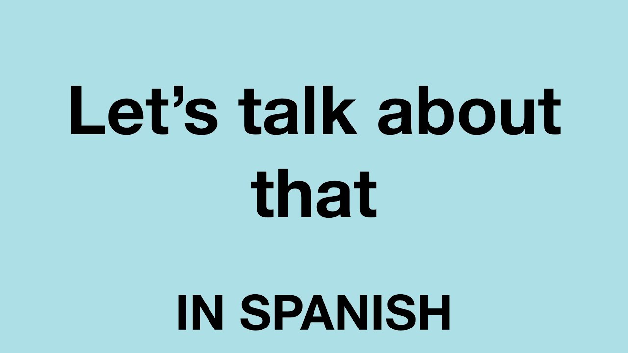 How To Say Let s Talk About That In Spanish YouTube