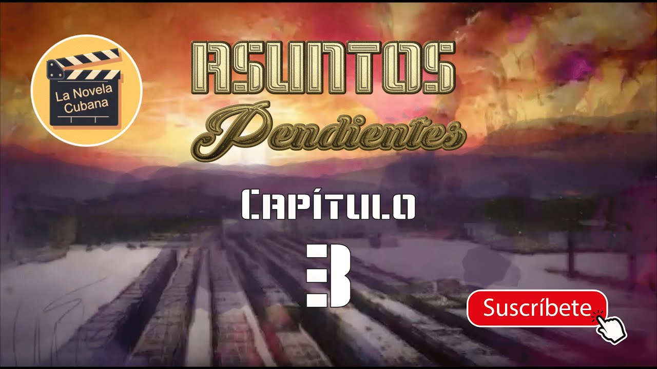 ASUNTOS PENDIENTES  | CAP 3 | La Novela Cubana