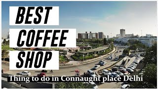 Things to do in Connaught place (CP) / Best Cafe in CP/ Best Places To Eat In  (CP) Delhi