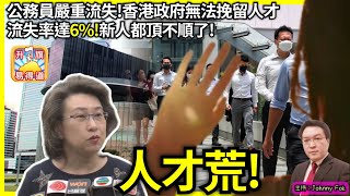4.9【  人才荒！  】公務員嚴重流失！香港政府無法挽留人才，流失率達6%！新人都頂不順了！主持: Johnny Fok