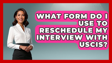 What Form Do I Use To Reschedule My Interview With USCIS? - US Citizenship Immigration Guide