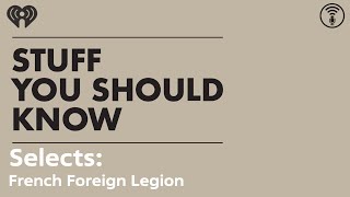 Selects: Do People Really Run Off to Join the French Foreign Legion? | STUFF YOU SHOULD KNOW