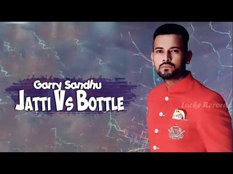 Jatti Vs Bottle (FULL SONG) - Garry Sandhu | Deep Jandu | Gangis Khan | New Punjabi Songs 2017