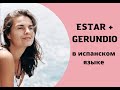 Estar + gerundio  Как образуется ГЕРУНДИЙ и для чего он нужен