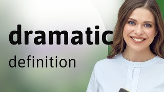 Dramatic — meaning of DRAMATIC