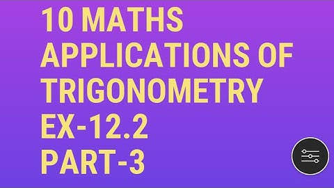 10 maths applications of trigonometry Ex-12.2 part -3