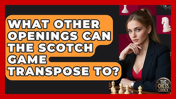 What Other Openings Can The Scotch Game Transpose To? - The Chess Codex