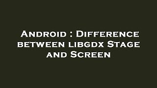 Android : Difference between libgdx Stage and Screen