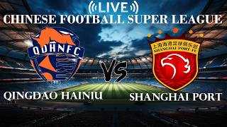 🔴Live Score Qingdao Hainiu FC VS Shanghai Port | Chinese Football Super League