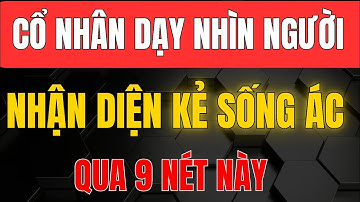 Nhìn Mặt Biết Người - 9 Nét Tướng Cổ Nhân Chỉ Dấu Kẻ Sống Ác – Triết Lý Giúp Bạn Tỉnh Táo, An Yên
