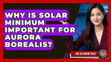 Why Is Solar Minimum Important For Aurora Borealis? - Did Ya Know This