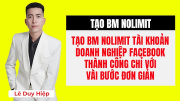 Tạo BM Nolimit Tài Khoản Doanh Nghiệp Facebook Thành Công Chỉ Với Vài Bước Đơn Giản - Lê Duy Hiệp