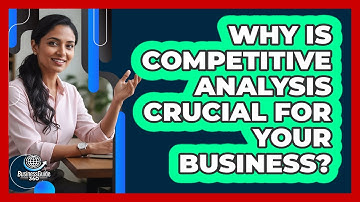 Why Is Competitive Analysis Crucial For Your Business? - BusinessGuide360.com