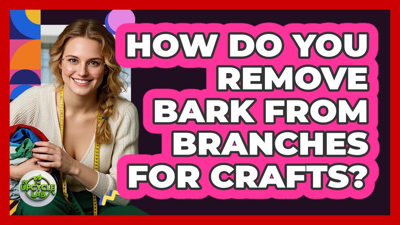How Do You Remove Bark From Branches For Crafts? - The Upcycle Lab