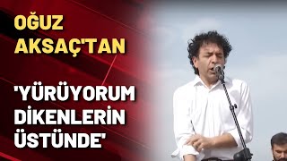 Oğuz Aksaç'tan 'Yürüyorum dikenlerin üstünde' Resimi