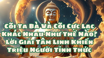 Cõi Ta Bà Và Cõi Cực Lạc Khác Nhau Như Thế Nào? – Lời Giải Tâm Linh Khiến Triệu Người Tỉnh Thức