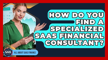 How Do You Find A Specialized SaaS Financial Consultant? - All About SaaS Finance