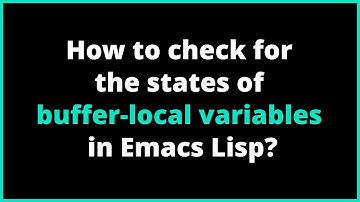 How to check for the states of buffer-local variables in Emacs Lisp? | buffer-local-variables