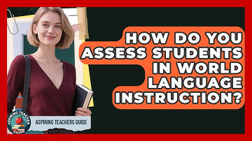How Do You Assess Students In World Language Instruction? - Aspiring Teacher Guide