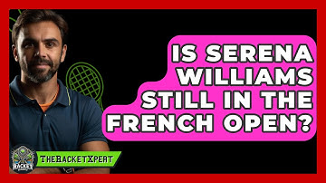 Is Serena Williams Still In The French Open? - The Racket Xpert