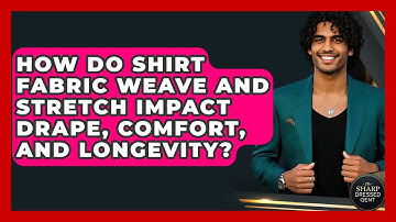 How Do Shirt Fabric Weave And Stretch Impact Drape, Comfort, And Longevity? - The Sharp Dressed Gent