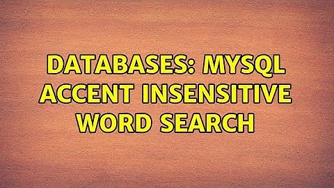 Databases: MySQL accent insensitive word search (3 Solutions!!)