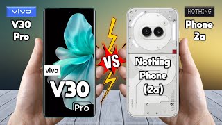 vivo V30 Pro Vs Nothing Phone 2a - Full Comparison 🔥 Which one is best for you?
