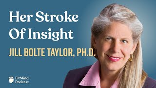 Her Stroke of Insight & How the Brain Works  Jill Bolte Taylor, Ph.D. | The FitMind Podcast