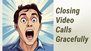 "Mastering the Art of Closing Video Calls Gracefully"