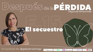 El secuestro || Podcast || Gaby Tanatóloga || T2 episodio 15