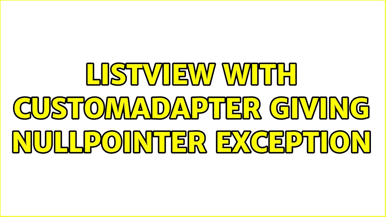 ListView with CustomAdapter giving NullPointer Exception (6 Solutions ...