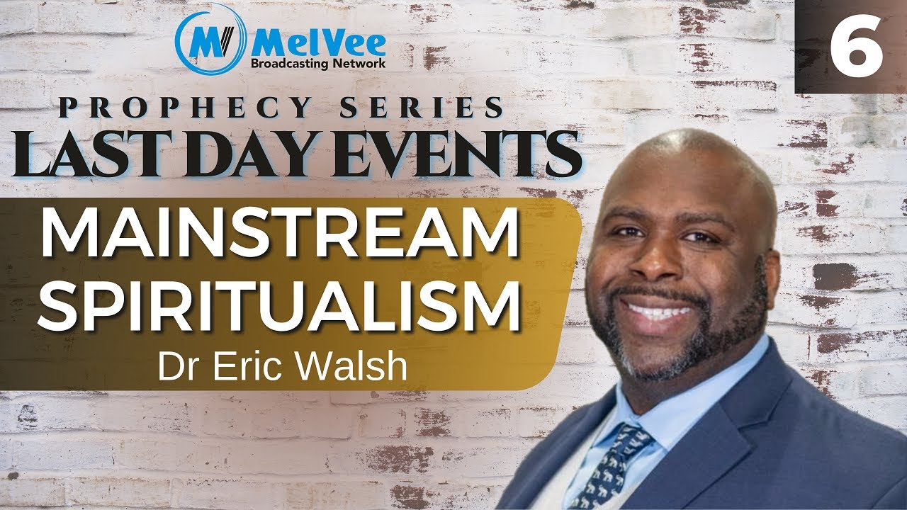 Mainstream Spiritualism // Last Day Events Series (PART 6) // Dr Eric Walsh