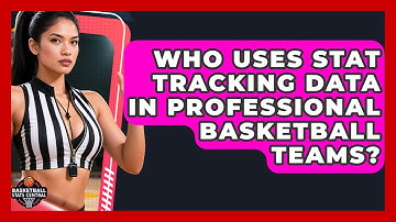 Who Uses Stat Tracking Data in Professional Basketball Teams? | Basketball Stats Central News