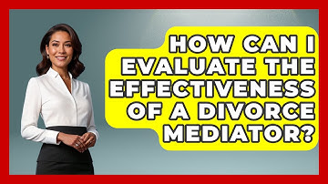How Can I Evaluate the Effectiveness of a Divorce Mediator? | Get Divorce Answers