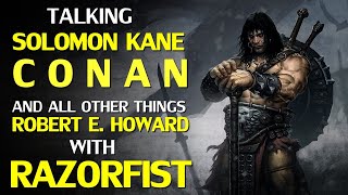 Talking Solomon Kane, Conan, Kull and all other things Robert E. Howard with Razorfist!