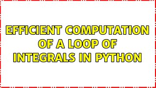 Efficient computation of a loop of integrals in Python (2 Solutions!!)
